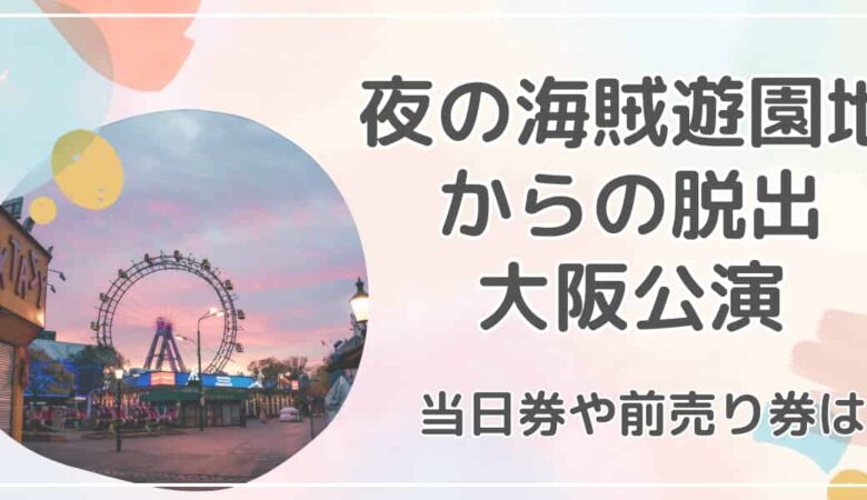 ひらパー脱出ゲーム2024のチケット当日券や前売り券は？夜公演はいつ開催？