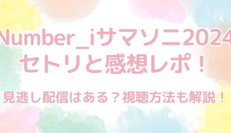 Number_i（ナンバーアイ）サマソニ2024のセトリと感想レポ！見逃し配信はある？