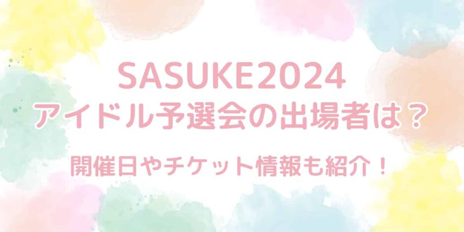 【SASUKE2024】アイドル予選会の出場者は？開催日やチケットも