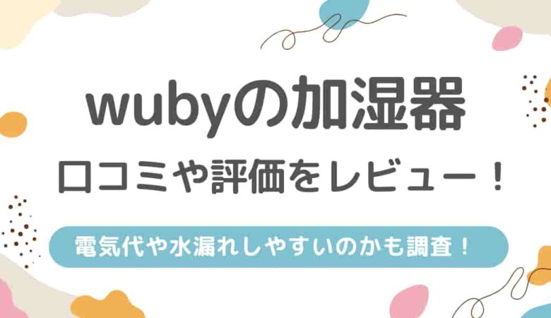 wuby加湿器の口コミや評判をレビュー！電気代や水漏れしやすいのかも調査！