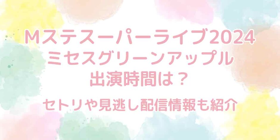 【Mステスーパーライブ2024】ミセスグリーンアップルの出演時間＆セトリ速報！