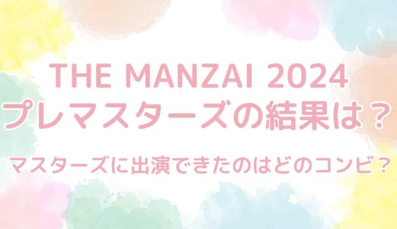 THE MANZAI（ザマンザイ）2024プレマスターズの結果は？勝ち抜いたのはどのコンビ？