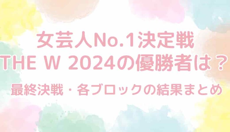 女芸人No.1決定戦THE W 2024の優勝者は誰？最終結果まとめ！