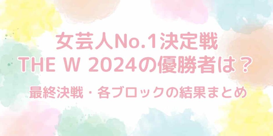 女芸人No.1決定戦THE W 2024の優勝者は誰？最終結果まとめ！