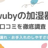 WUBY加湿器の口コミを徹底調査！気になる水漏れやお手入れのしやすさも解説