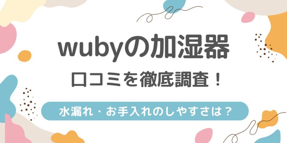 WUBY加湿器の口コミを徹底調査!気になる水漏れやお手入れのしやすさも解説