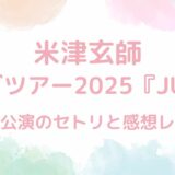 米津玄師ライブツアー2025『JUNK』セトリと感想レポ！