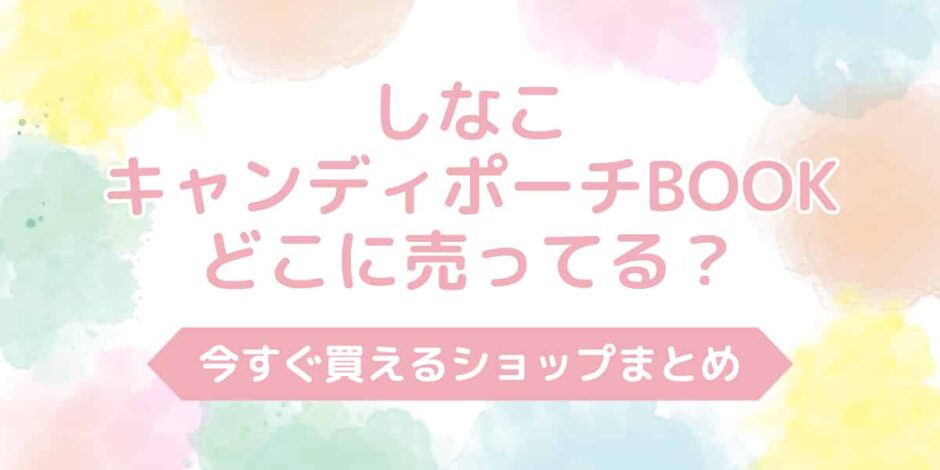 しなこキャンディポーチBOOKはどこに売ってる？今すぐ買えるお店まとめ