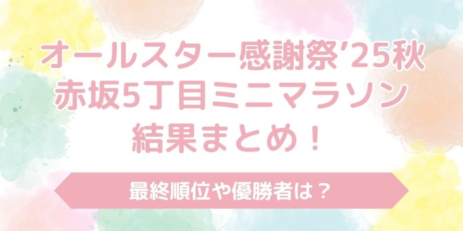 【速報】オールスター感謝祭2025秋ミニマラソン結果まとめ！順位や優勝者は？