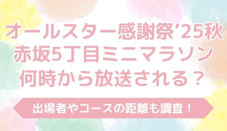 オールスター感謝祭2025秋ミニマラソンは何時から？出場者やコースの距離も調査！