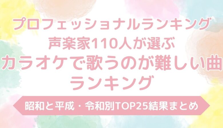 【KING OF カラオケ】歌うのが難しい曲ランキング結果まとめ｜昭和平成令和の1位は？