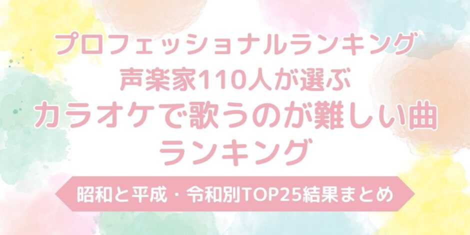 【KING OF カラオケ】歌うのが難しい曲ランキング結果まとめ｜昭和平成令和の1位は？